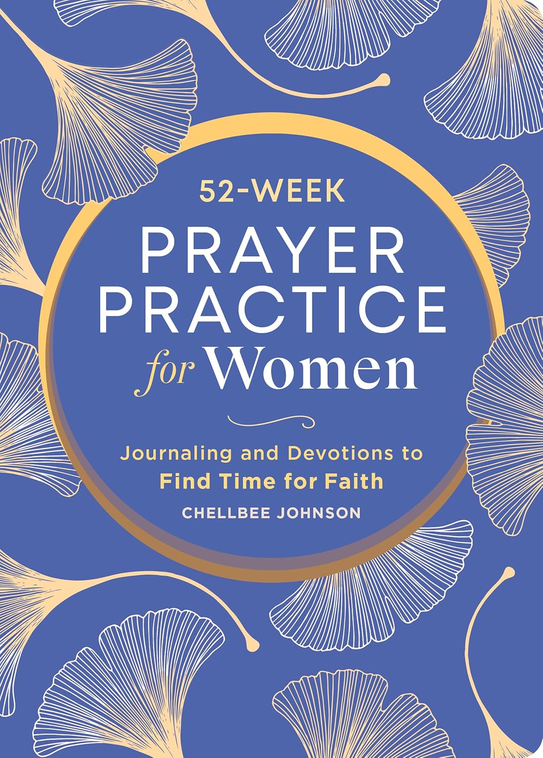 52-Week Prayer Practice for Women: Journaling and Devotions to Find Time for Faith
